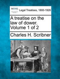 Cover image for A treatise on the law of dower. Volume 1 of 2