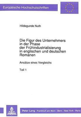 Die Figur Des Unternehmers in Der Phase Der Fruehindustrialisierung in Englischen Und Deutschen Romanen: Ansaetze Eines Vergleichs