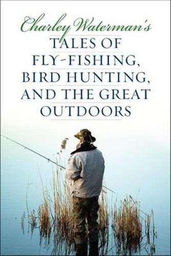 Cover image for Charley Waterman's Tales of Fly-Fishing, Wingshooting, and the Great Outdoors