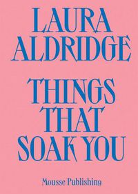 Cover image for Laura Aldridge: Things That Soak You