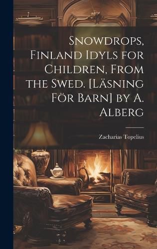 Cover image for Snowdrops, Finland Idyls for Children, From the Swed. [Laesning Foer Barn] by A. Alberg