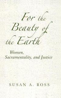 Cover image for For the Beauty of the Earth: Women, Sacramentality, and Justice