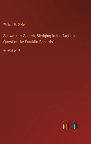 Cover image for Schwatka's Search; Sledging in the Arctic in Quest of the Franklin Records