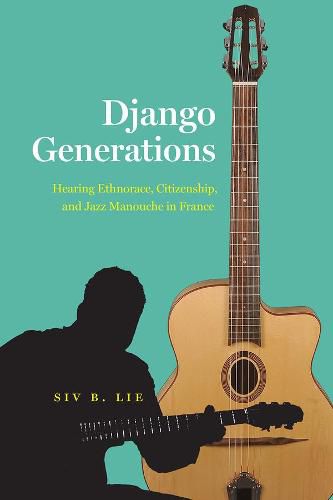 Cover image for Django Generations: Hearing Ethnorace, Citizenship, and Jazz Manouche in France