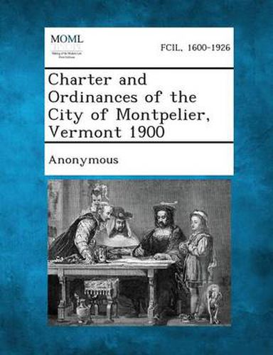 Cover image for Charter and Ordinances of the City of Montpelier, Vermont 1900