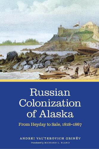 Cover image for Russian Colonization of Alaska: From Heyday to Sale, 1818-1867