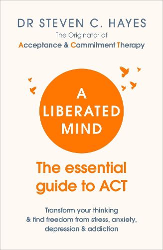 Cover image for A Liberated Mind: The essential guide to ACT