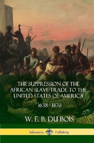 The Suppression of the African Slave-Trade to the United States of America, 1638 - 1870 (Hardcover)