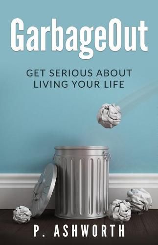 Cover image for GarbageOut: Get Serious About Living Your Life