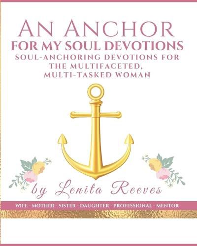 Cover image for An Anchor for My Soul Devotions: Soul Anchoring Devotions for the Multifaceted, Multi-Tasked Woman