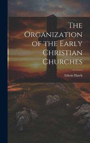 The Organization of the Early Christian Churches