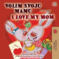 Cover image for I Love My Mom (Croatian English Bilingual Children's Book)