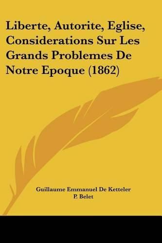 Cover image for Liberte, Autorite, Eglise, Considerations Sur Les Grands Problemes de Notre Epoque (1862)