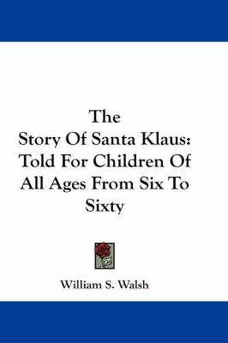 The Story of Santa Klaus: Told for Children of All Ages from Six to Sixty