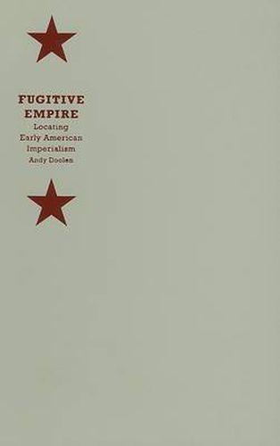 Cover image for Fugitive Empire: Locating Early American Imperialism