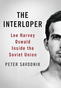 Cover image for The Interloper: Lee Harvey Oswald Inside the Soviet Union