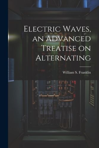 Cover image for Electric Waves, an Advanced Treatise on Alternating