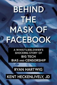 Cover image for Behind the Mask of Facebook: A Whistleblower's Shocking Story of Big Tech Bias and Censorship