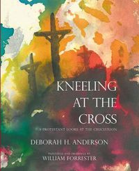 Cover image for Kneeling at the Cross: A Protestant Looks at the Crucifixion