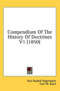 Cover image for Compendium of the History of Doctrines V1 (1850)