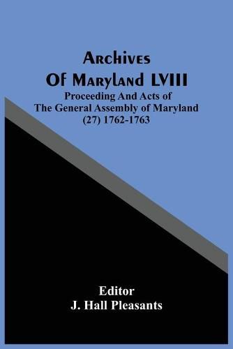 Cover image for Archives Of Maryland LVIII; Proceeding And Acts Of The General Assembly Of Maryland (27) 1762-1763