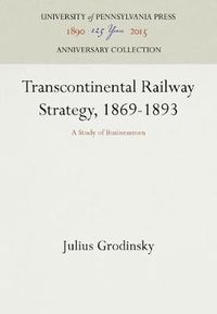 Cover image for Transcontinental Railway Strategy, 1869-1893: A Study of Businessmen