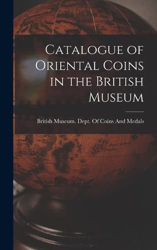 Catalogue of Oriental Coins in the British Museum