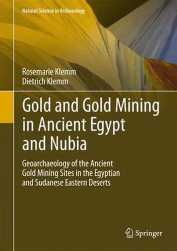 Cover image for Gold and Gold Mining in Ancient Egypt and Nubia: Geoarchaeology of the Ancient Gold Mining Sites in the Egyptian and Sudanese Eastern Deserts