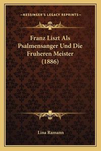 Cover image for Franz Liszt ALS Psalmensanger Und Die Fruheren Meister (1886)