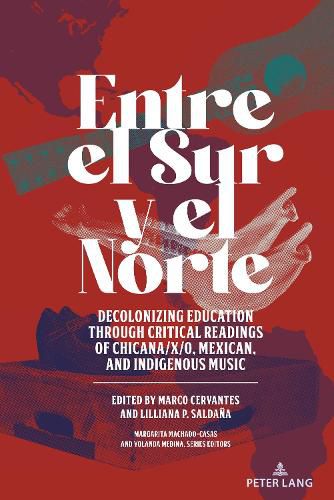 Cover image for Entre el Sur y el Norte: Decolonizing Education through Critical Readings of Chicana/x/o, Mexican, and Indigenous Music