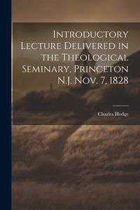 Cover image for Introductory Lecture Delivered in the Theological Seminary, Princeton N.J. Nov. 7, 1828