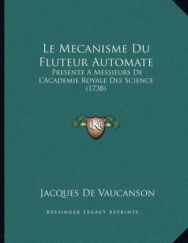 Cover image for Le Mecanisme Du Fluteur Automate: Presente a Messieurs de L'Academie Royale Des Science (1738)