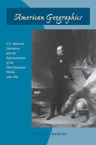 Cover image for American Geographics: U.S. National Narratives and the Representation of the Non-European World, 1830-1865