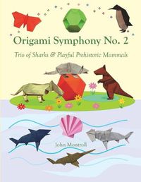 Cover image for Origami Symphony No. 2: Trio of Sharks & Playful Prehistoric Mammals