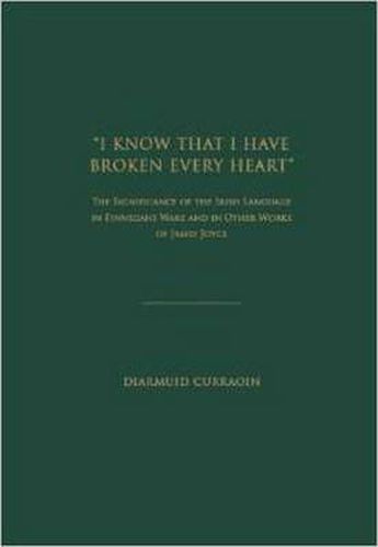 Cover image for ''I Know That I Have Broken Every Heart'': The Significance of the Irish Language in 'Finnegans Wake' and in Other Works of James Joyce