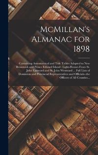 Cover image for McMillan's Almanac for 1898 [microform]: Containing Astronomical and Tide Tables Adapted to New Brunswick and Prince Edward Island: Light-houses From St. John Eastward and St. John Westward ... Full Lists of Dominion and Provincial Representatives...