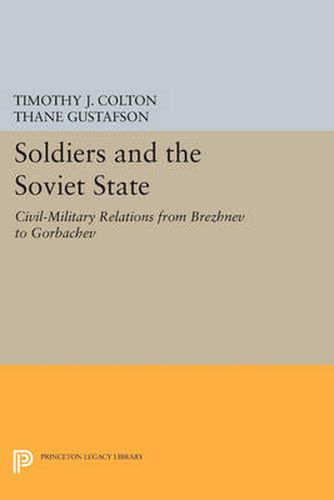 Cover image for Soldiers and the Soviet State: Civil-Military Relations from Brezhnev to Gorbachev