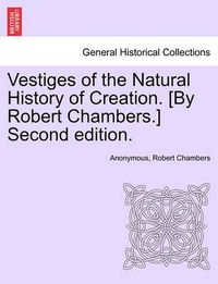 Cover image for Vestiges of the Natural History of Creation. [By Robert Chambers.] Third Edition.