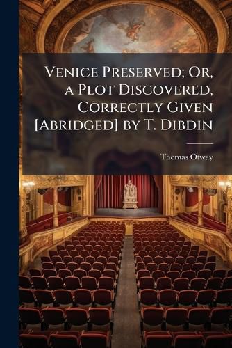 Cover image for Venice Preserved; Or, a Plot Discovered, Correctly Given [Abridged] by T. Dibdin