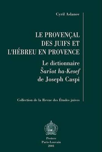 Cover image for Le Provencal des Juifs et l'Hebreu en Provence: Le Dictionnaire Sarsot Ha-Kesef de Joseph Caspi
