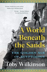 Cover image for A World Beneath the Sands: The Golden Age of Egyptology