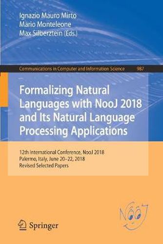 Cover image for Formalizing Natural Languages with NooJ 2018 and Its Natural Language Processing Applications: 12th International Conference, NooJ 2018, Palermo, Italy, June 20-22, 2018, Revised Selected Papers