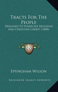 Cover image for Tracts for the People: Designed to Vindicate Religious and Christian Liberty (1840)