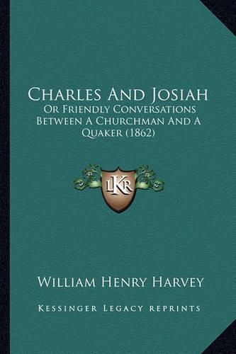 Charles and Josiah: Or Friendly Conversations Between a Churchman and a Quaker (1862)