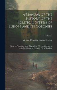 Cover image for A Manual of the History of the Political System of Europe and Its Colonies