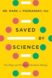 Cover image for Saved By Science: The Hope and Promise of Synthetic Biology