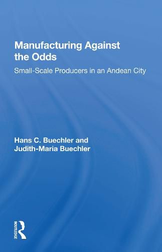 Cover image for Manufacturing Against The Odds: The Dynamics Of Gender, Class, And Economic Crises Among Small-scale Producers