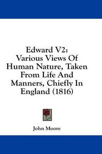 Cover image for Edward V2: Various Views of Human Nature, Taken from Life and Manners, Chiefly in England (1816)