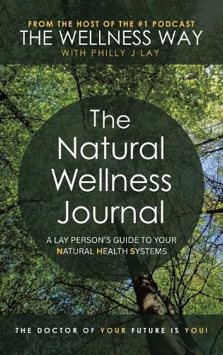 Cover image for The Natural Wellness Journal: A Lay Person's Guide to Your Natural Health Systems Through Meditation, Breathwork, Gratitude and over 50 Simple Techniques for the Mind, Body, Soul... Everything Is Connected.