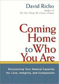 Cover image for Coming Home to Who You Are: Discovering Your Natural Capacity for Love, Integrity, and Compassion
